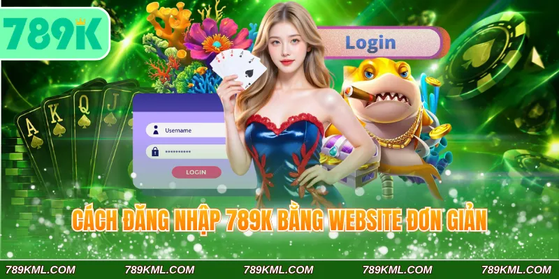 Cách đăng nhập 789K bằng website đơn giản