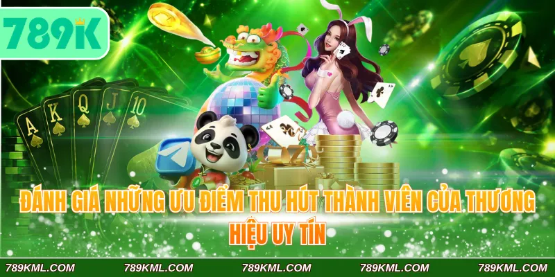 Đánh giá những ưu điểm thu hút thành viên của thương hiệu uy tín