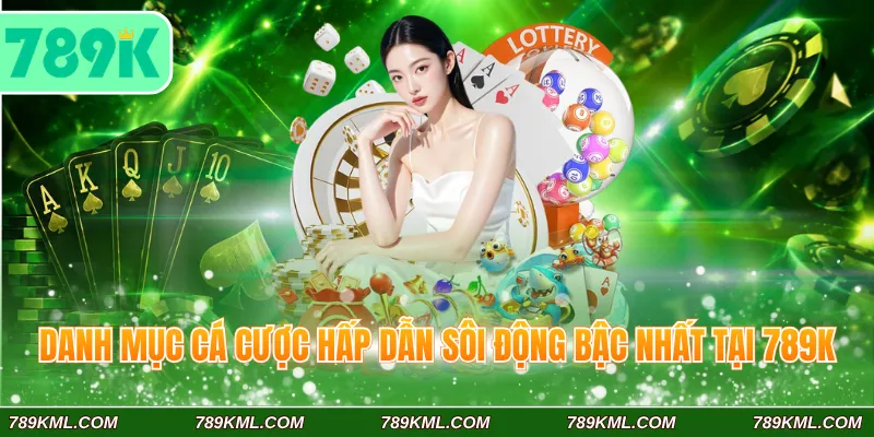 Danh mục cá cược hấp dẫn sôi động bậc nhất tại 789K 