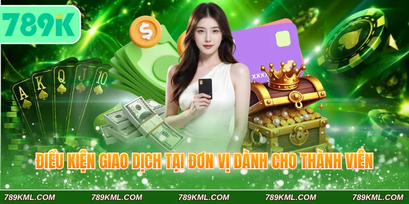 Hướng Dẫn Rút Tiền 789K Hiệu Quả Chi Tiết Với Trong 5 Phút 3 Điều kiện giao dịch tại đơn vị dành cho thành viên