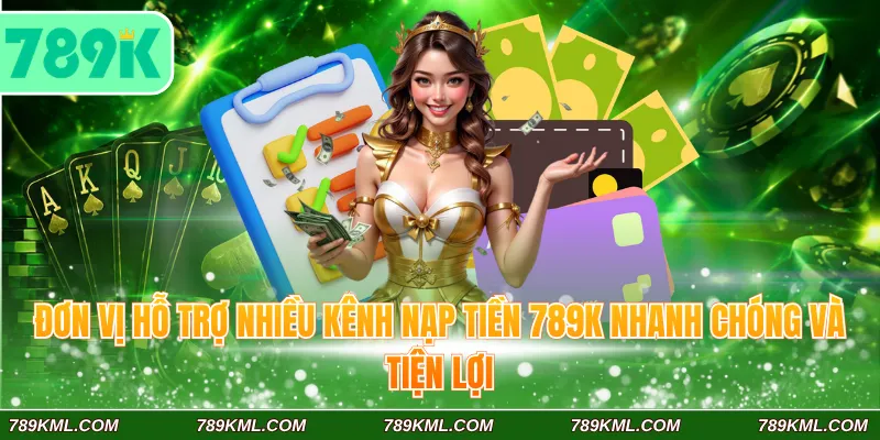 789K hỗ trợ nhiều kênh nạp tiền 789K nhanh chóng và tiện lợi