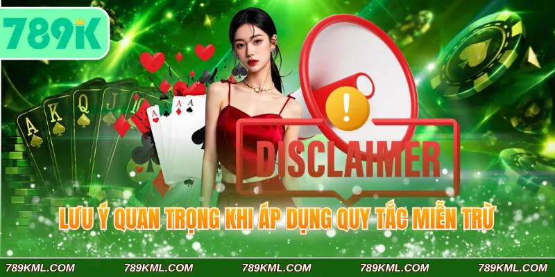 Miễn Trừ Trách Nhiệm 789K 4 Lưu ý quan trọng khi áp dụng quy tắc miễn trừ