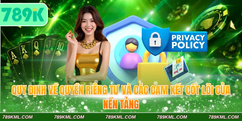 Quy định về quyền riêng tư 789K và các cam kết cốt lõi của nền tảng