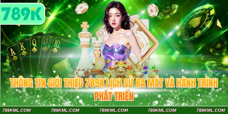 Thông tin giới thiệu 789K lịch sử ra mắt và hành trình phát triển