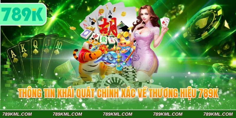 Thông tin khái quát chính xác về thương hiệu 789K 