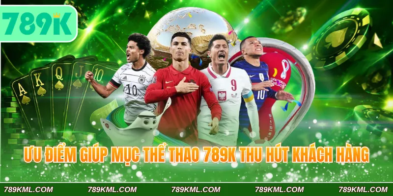 Ưu điểm giúp mục thể thao 789K thu hút khách hàng